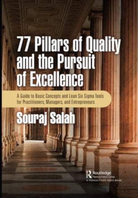 77 Pillars of Quality and the Pursuit of Excellence: A Guide to Basic Concepts and Lean Six Sigma Tools for Practitioners, Managers, and Entrepreneurs