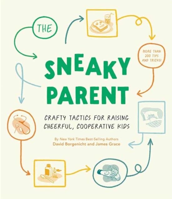 Sneaky Parent, The: Crafty Tactics for Raising Cheerful, Cooperative Kids