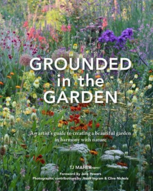 Grounded in the Garden: An artist's guide to creating a beautiful garden in harmony with nature