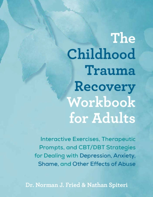 The Childhood Trauma Recovery Workbook For Adults: Interactive Exercises, Therapeutic Prompts, and CBT/DBT Strategies for Dealing with Depression, Anxiety, Shame, and Other Effects of Abuse