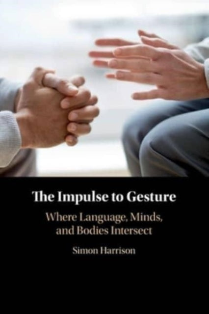 The Impulse to Gesture: Where Language, Minds, and Bodies Intersect