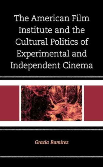 The American Film Institute and the Cultural Politics of Experimental and Independent Cinema