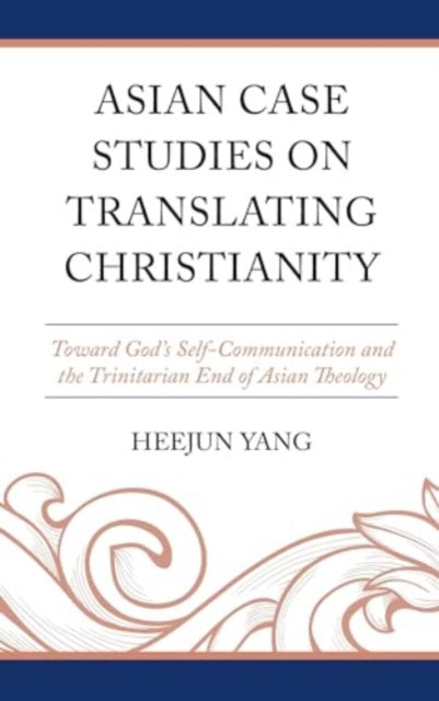 Asian Case Studies on Translating Christianity: Toward God's Self-Communication and the Trinitarian End of Asian Theology