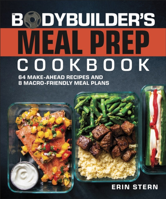 The Bodybuilder's Meal Prep Cookbook: 64 Make-Ahead Recipes and 8 Macro-Friendly Meal Plans