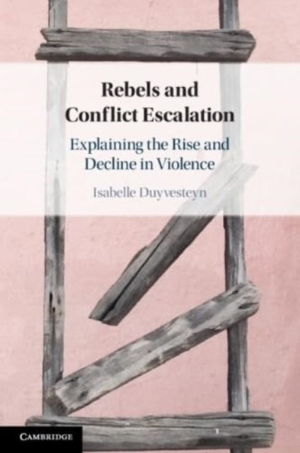 Rebels and Conflict Escalation: Explaining the Rise and Decline in Violence