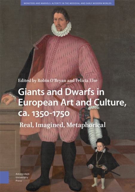 Giants and Dwarfs in European Art and Culture, ca. 1350-1750: Real, Imagined, Metaphorical