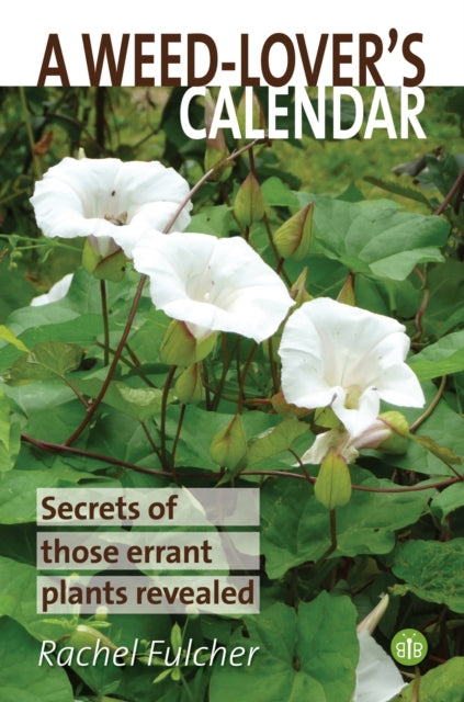 A Weed-Lover's Calendar: Secrets of those errant plants revealed