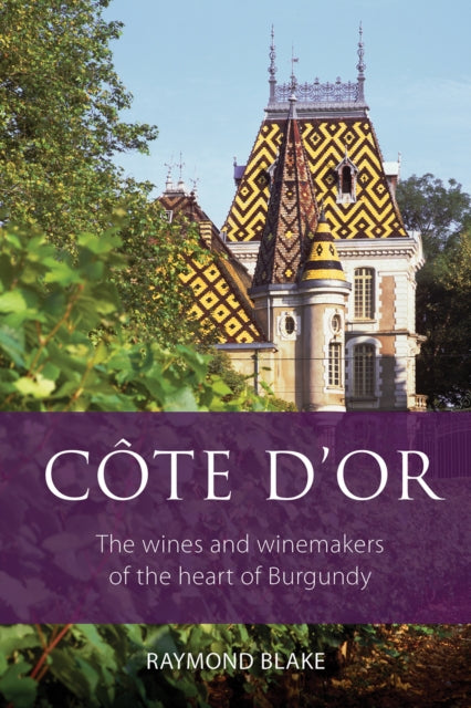 Cote d'Or: The Wines and Winemakers of the Heart of Burgundy