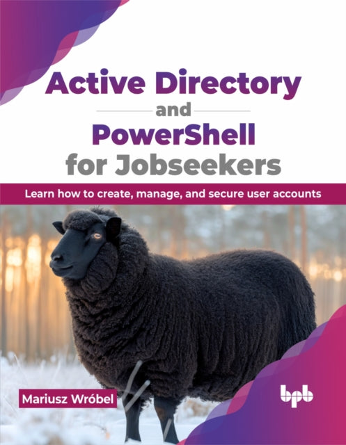 Active Directory and PowerShell for Jobseekers: Learn how to create, manage, and secure user accounts