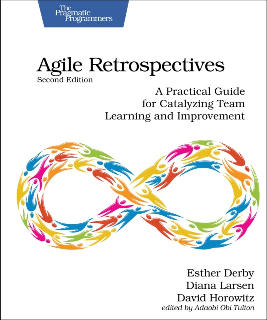 Agile Retrospectives, Second Edition: A Practical Guide for Catalyzing Team Learning and Improvement