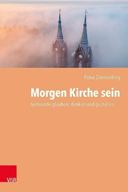 Morgen Kirche sein: Gemeinde glauben, denken und gestalten