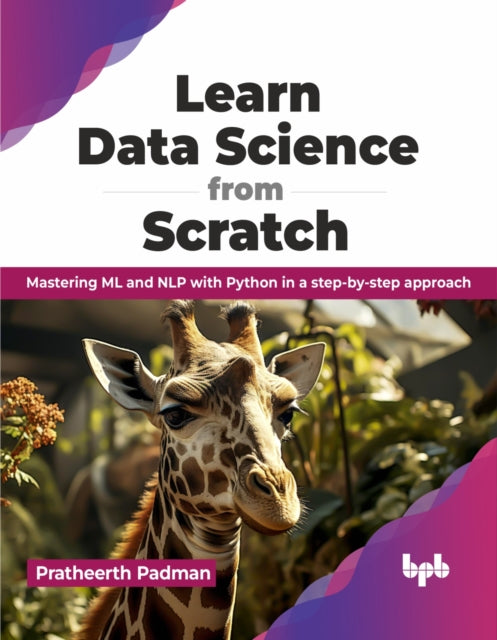 Learn Data Science from Scratch: Mastering ML and NLP with Python in a step-by-step approach