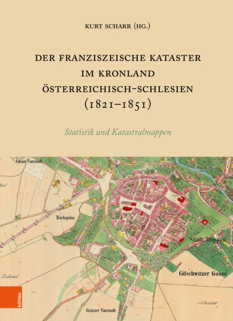 Der Franziszeische Kataster im Kronland Osterreichisch-Schlesien (1821-1851): The Franciscan Cadastre in the crown land Austrian Silesia. Statistik und Katastralmappen