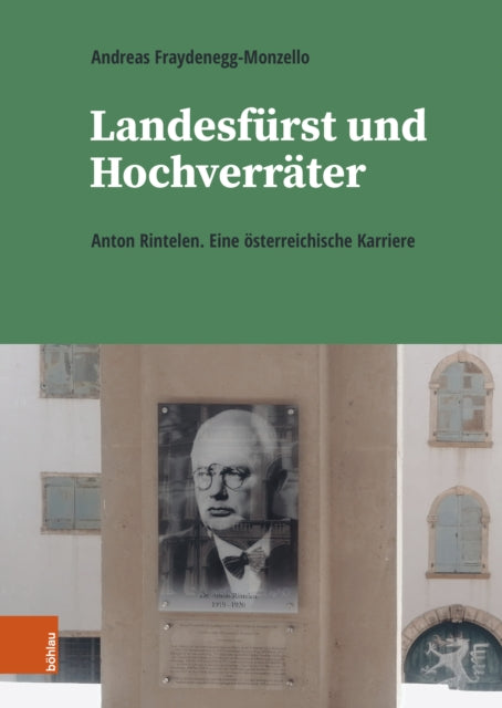 Landesfurst und Hochverrater: Anton Rintelen. Eine osterreichische Karriere