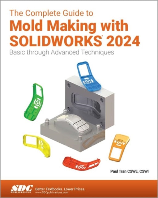 The Complete Guide to Mold Making with SOLIDWORKS 2024: Basic through Advanced Techniques