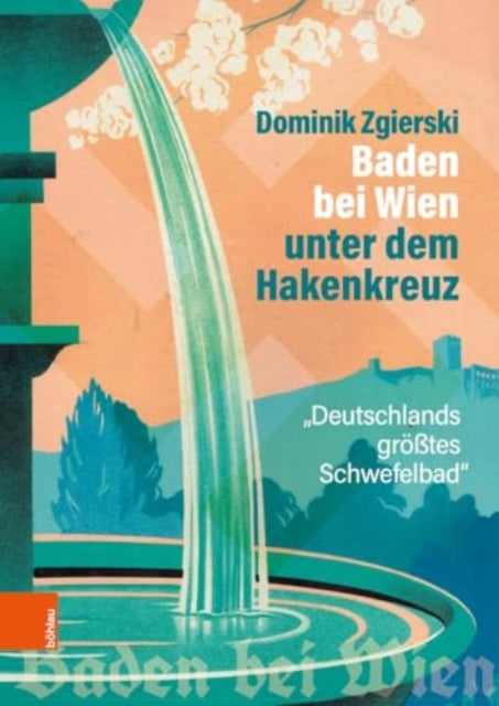 Baden bei Wien unter dem Hakenkreuz: Deutschlands groesstes Schwefelbad