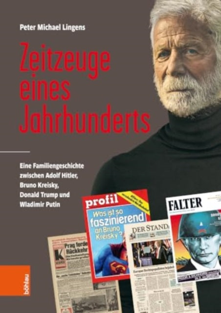 Zeitzeuge eines Jahrhunderts: Eine Familiengeschichte zwischen Adolf Hitler, Bruno Kreisky, Donald Trump und Wladimir Putin