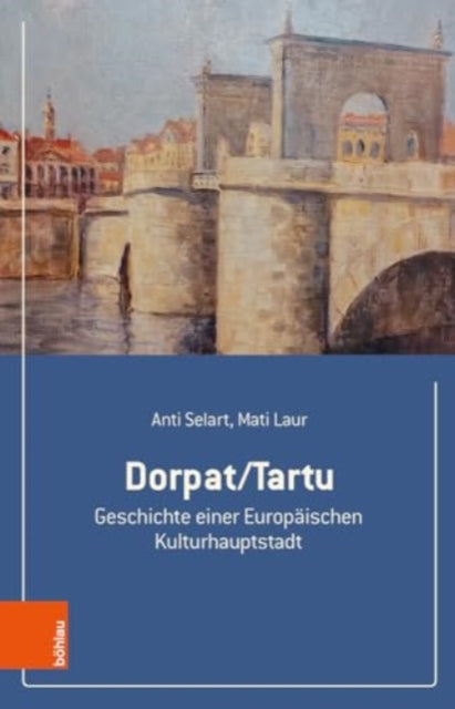 Dorpat/Tartu: Geschichte einer Europaischen Kulturhauptstadt