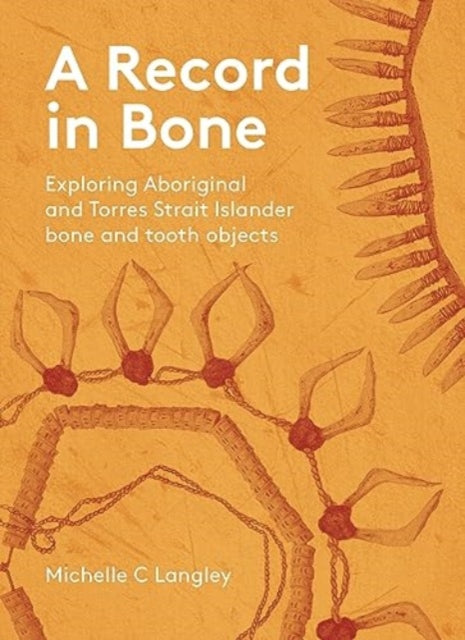 A Record in Bone: Exploring Aboriginal and Torres Strait Islander Bone and Tooth Artefacts