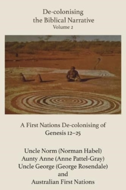 De-colonising the Biblical Narrative - Volume 2: A Firt nations De-colonising of Genesis 12-25