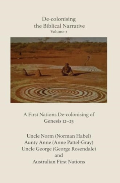 De-colonising the Biblical Narrative - Volume 2: A First Nations De-colonising of Genesis 12-25