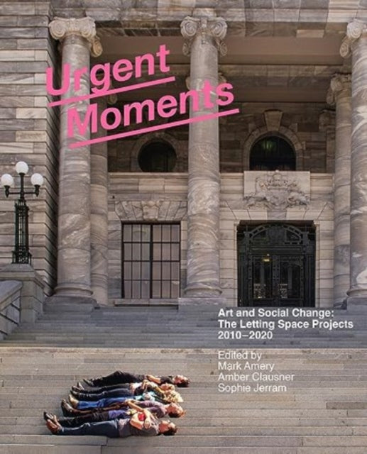 Urgent Moments: Art and Social change: The Letting Space projects 2010-2020