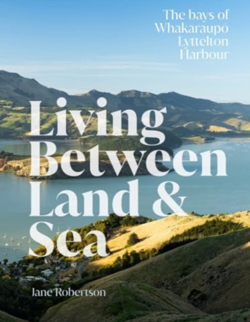 Living Between Land & Sea: The bays of Whakaraupo Lyttelton Harbour