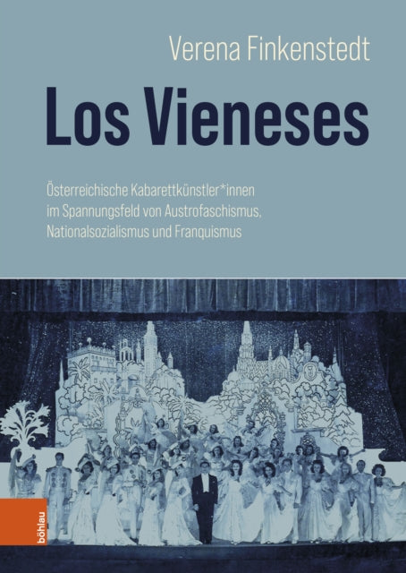 Los Vieneses: Osterreichische Kabarettkunstler*innen im Spannungsfeld von Austrofaschismus, Nationalsozialismus und Franquismus