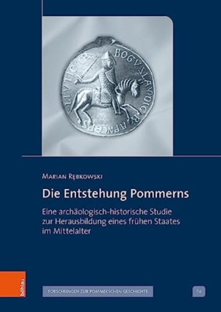 Die Entstehung Pommerns: Eine archaologisch-historische Studie zur Herausbildung eines fruhen Staates im Mittelalter