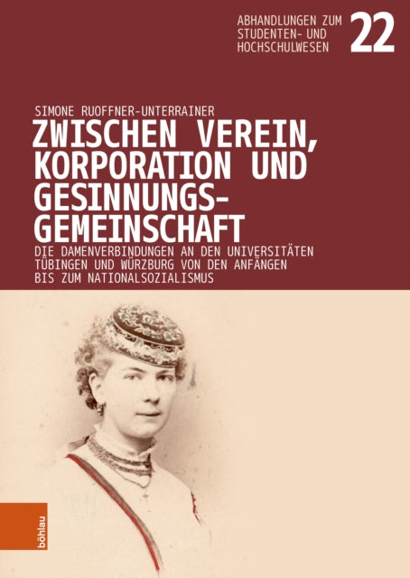 Zwischen Verein, Korporation und Gesinnungsgemeinschaft: Die Damenverbindungen an den Universitaten Tubingen und Wurzburg von den Anfangen bis zum Nationalsozialismus