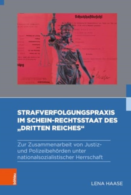 Strafverfolgungspraxis im Schein-Rechtsstaat des "Dritten Reiches": Zur Zusammenarbeit von Justiz- und Polizeibehorden unter nationalsozialistischer Herrschaft