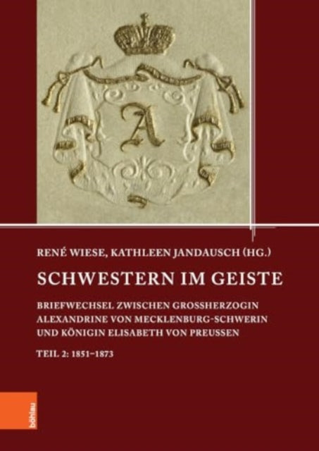 Schwestern im Geiste: Briefwechsel zwischen Grossherzogin Alexandrine von Mecklenburg-Schwerin und Koenigin Elisabeth von Preussen