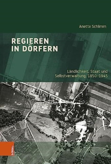 Regieren in Dorfern: Landlichkeit, Staat und Selbstverwaltung, 1850-1945