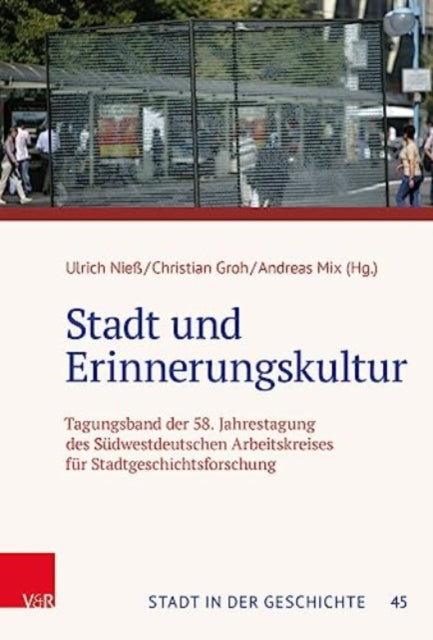 Stadt und Erinnerungskultur: Tagungsband der 58. Jahrestagung des Sudwestdeutschen Arbeitskreises fur Stadtgeschichtsforschung