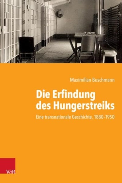 Die Erfindung des Hungerstreiks: Eine transnationale Geschichte, 1880--1950