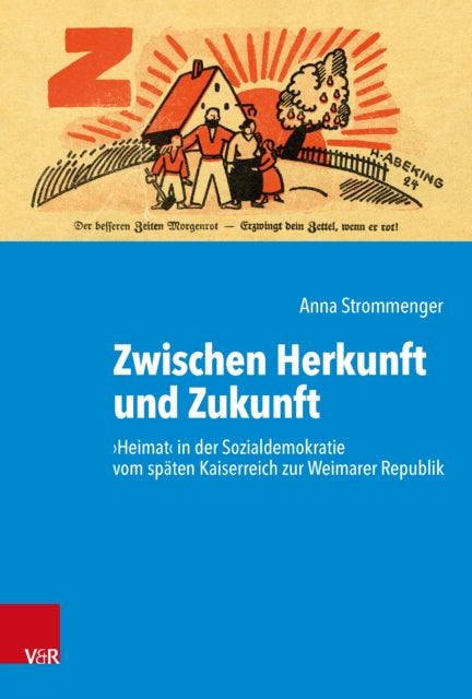 Zwischen Herkunft und Zukunft: ›Heimat‹ in der Sozialdemokratie vom spaten Kaiserreich zur Weimarer Republik