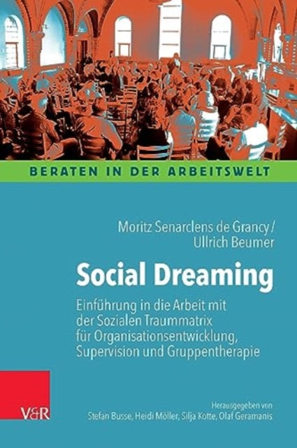 Social Dreaming: Einfuhrung in die Arbeit mit der Sozialen Traummatrix fur Organisationsentwicklung, Supervision und Gruppentherapie