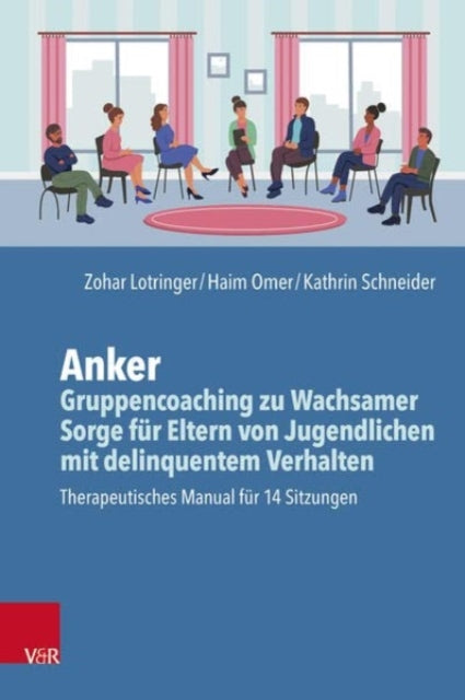 Anker - Gruppencoaching zu Wachsamer Sorge fur Eltern von Jugendlichen mit delinquentem Verhalten: Manual fur 14 Sitzungen