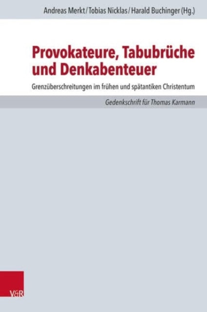 Provokateure, Tabubruche und Denkabenteuer: Grenzuberschreitungen im fruhen und spatantiken Christentum