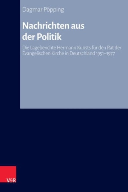 Nachrichten aus der Politik: Die Lageberichte Hermann Kunsts fur den Rat der Evangelischen Kirche in Deutschland 1951-1977