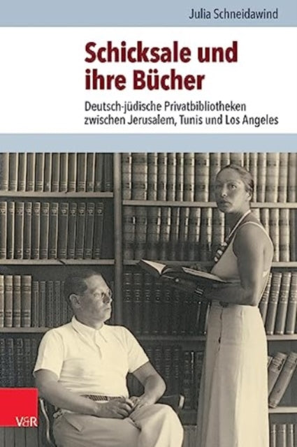 Schicksale und ihre Bucher: Deutsch-judische Privatbibliotheken zwischen Jerusalem, Tunis und Los Angeles