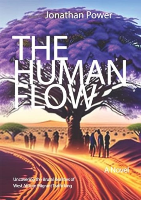 The Human Flow. An Adventure Story: Uncovering the Brutal Realities of West African Migrant Trafficking