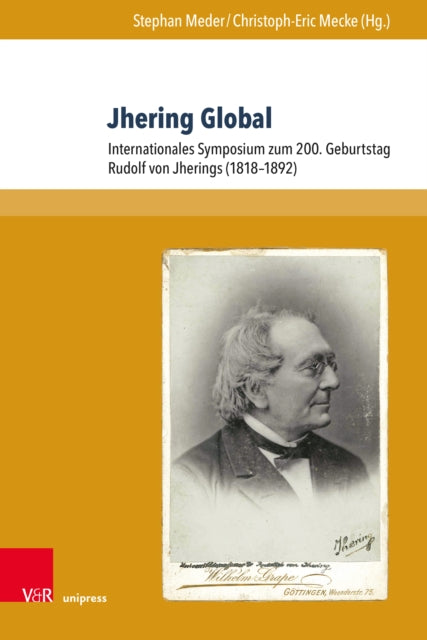 Jhering Global: Internationales Symposium zum 200. Geburtstag Rudolf von Jherings (1818–1892)