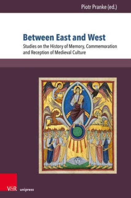 Between East and West: Studies on the History of Memory, Commemoration and Reception of Medieval Culture