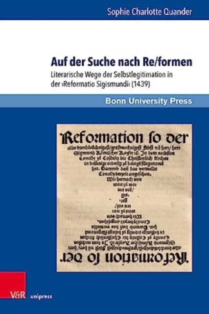 Auf der Suche nach Re/formen: Literarische Wege der Selbstlegitimation in der >Reformatio Sigismundi< (1439)