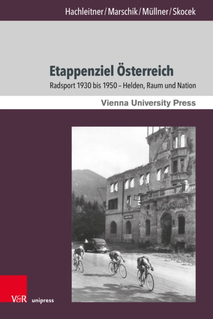 Etappenziel Osterreich: Radsport 1930 bis 1950 – Helden, Raum und Nation