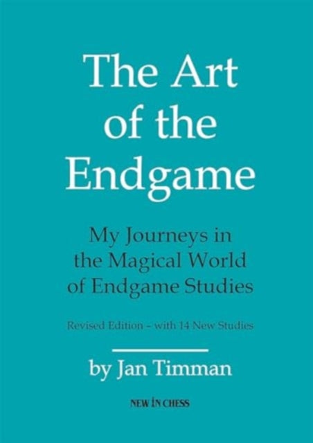 The Art of The Endgame - Revised Edition: My Journeys in the Magical World of Endgame Studies