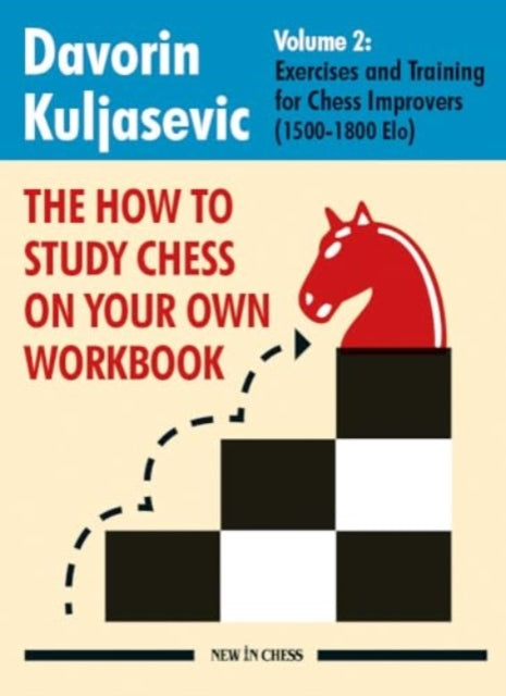 The How to Study Chess on Your Own Workbook Volume 2: Exercises and Training for Chess Improvers (1500-1800 Elo)