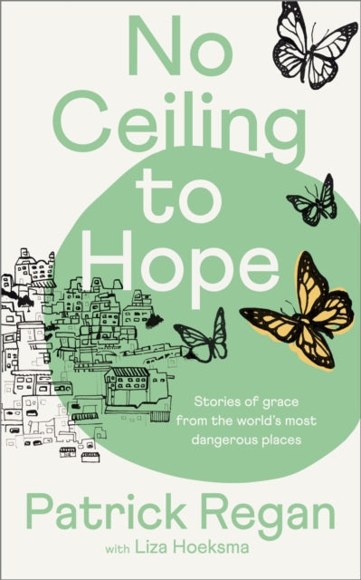 No Ceiling to Hope: Stories of grace from the world's most dangerous places