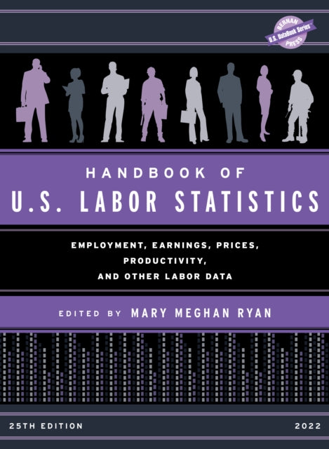 Handbook of U.S. Labor Statistics 2022: Employment, Earnings, Prices, Productivity, and Other Labor Data